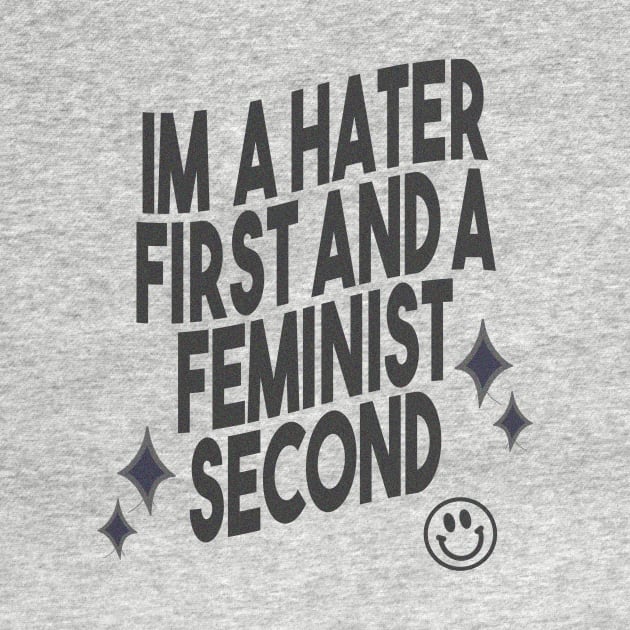 Im A Hater First and A Feminist Second by BethTheKilljoy